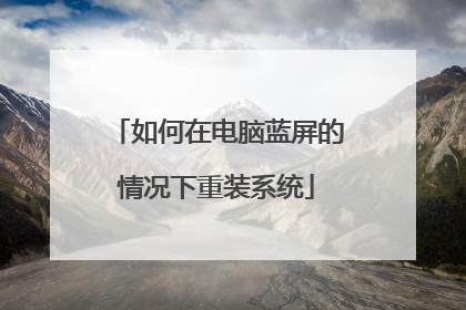 如何在电脑蓝屏的情况下重装系统