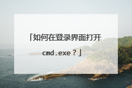 如何在登录界面打开cmd.exe?