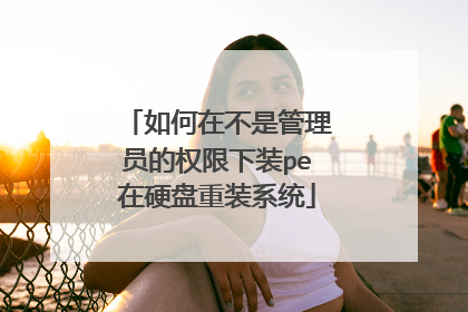 如何在不是管理员的权限下装pe在硬盘重装系统