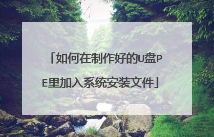 如何在制作好的U盘PE里加入系统安装文件