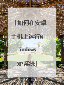 如何在安卓手机上运行WindowsXP系统