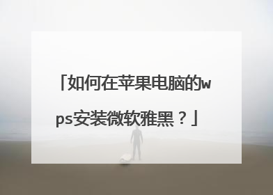 如何在苹果电脑的wps安装微软雅黑?