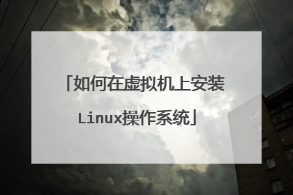 如何在虚拟机上安装Linux操作系统