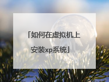 如何在虚拟机上安装xp系统