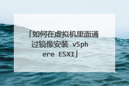 如何在虚拟机里面通过镜像安装 vSphere ESXI