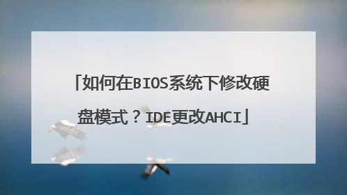 如何在BIOS系统下修改硬盘模式?IDE更改AHCI