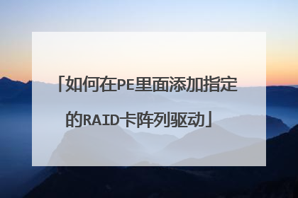 如何在PE里面添加指定的RAID卡阵列驱动
