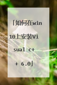 如何在win10上安装Visual c++ 6.0