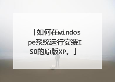 如何在windos pe系统运行安装ISO的原版XP。
