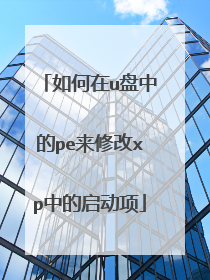 如何在u盘中的pe来修改xp中的启动项
