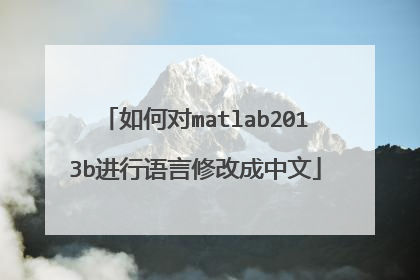 如何对matlab2013b进行语言修改成中文