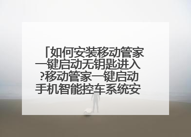 如何安装移动管家一键启动无钥匙进入?移动管家一键启动手机智能控车系统安装步骤详解?
