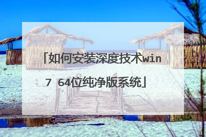 如何安装深度技术win7 64位纯净版系统