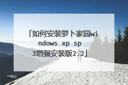 如何安装萝卜家园windows xp sp3增强安装版2.2