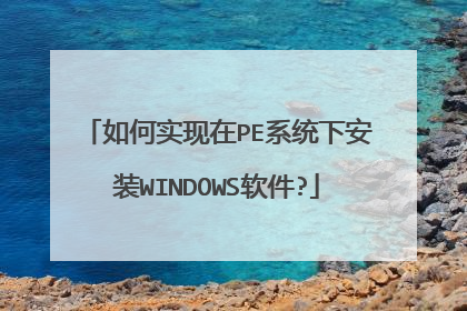 如何实现在PE系统下安装WINDOWS软件?