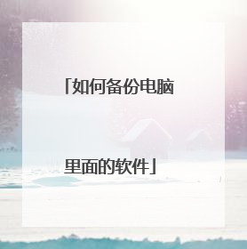 如何备份电脑里面的软件