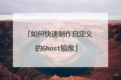 如何快速制作自定义的Ghost镜像