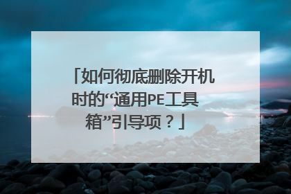 如何彻底删除开机时的“通用PE工具箱”引导项?