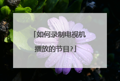 如何录制电视机播放的节目?