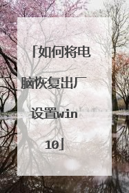 如何将电脑恢复出厂设置win10