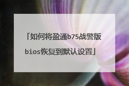 如何将盈通b75战警版bios恢复到默认设置