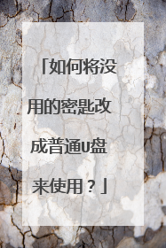 如何将没用的密匙改成普通U盘来使用?
