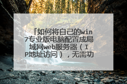 如何将自己的win7专业版电脑配置成局域网web服务器(IP地址访问),无需功能上的要求
