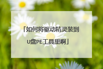 如何将驱动精灵装到U盘PE工具里啊