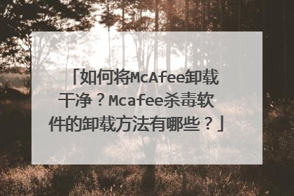 如何将McAfee卸载干净?Mcafee杀毒软件的卸载方法有哪些?