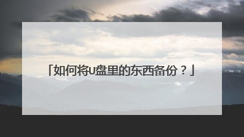 如何将U盘里的东西备份？
