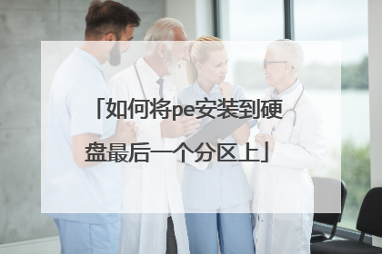 如何将pe安装到硬盘最后一个分区上