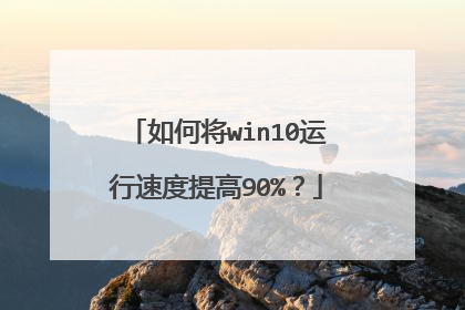 如何将win10运行速度提高90%?