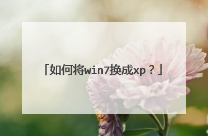 如何将win7换成xp?