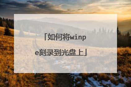 如何将winpe刻录到光盘上