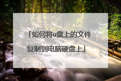 如何将u盘上的文件复制到电脑硬盘上