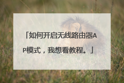 如何开启无线路由器AP模式,我想看教程。