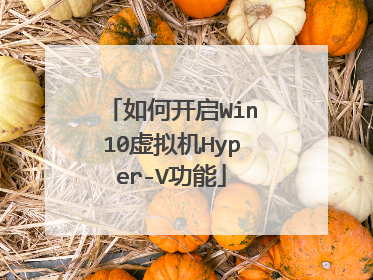 如何开启Win10虚拟机Hyper-V功能