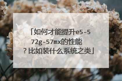 如何才能提升e5-572g-57mx的性能?比如装什么系统之类
