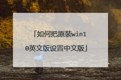 如何把原装win10英文版设置中文版