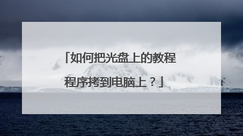 如何把光盘上的教程程序拷到电脑上?