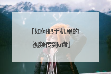 如何把手机里的视频传到u盘