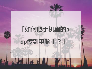 如何把手机里的app传到电脑上?