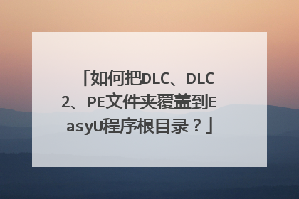 如何把DLC、DLC2、PE文件夹覆盖到EasyU程序根目录?