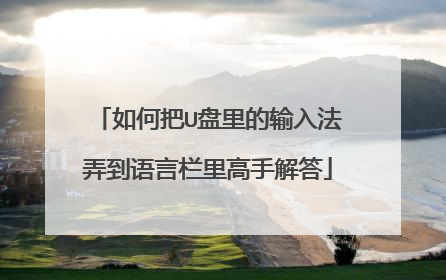 如何把U盘里的输入法弄到语言栏里高手解答