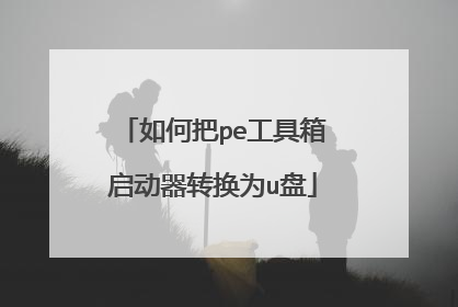 如何把pe工具箱启动器转换为u盘
