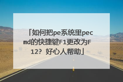 如何把pe系统里pecmd的快捷键F1更改为F12? 好心人帮助