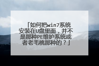 如何把win7系统安装在U盘里面，并不是那种PE维护系统或者老毛桃那种的？