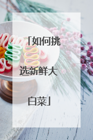 如何挑选新鲜大白菜