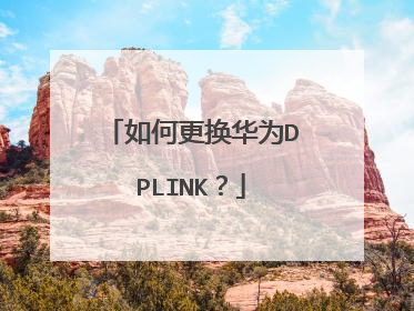 如何更换华为DPLINK？