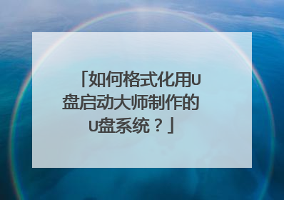 如何格式化用U盘启动大师制作的U盘系统?